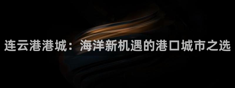 柠檬足球比赛直播：连云港港城：海洋新机遇的港口城市之选